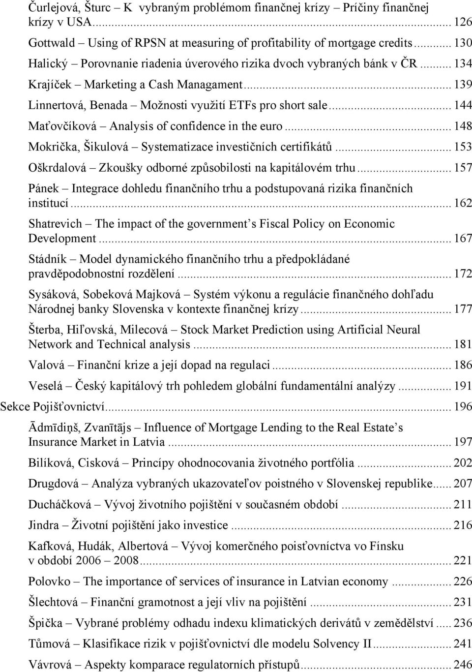 .. 144 Maťovčíková Analysis of confidence in the euro... 148 Mokrička, Šikulová Systematizace investičních certifikátů... 153 Oškrdalová Zkoušky odborné způsobilosti na kapitálovém trhu.