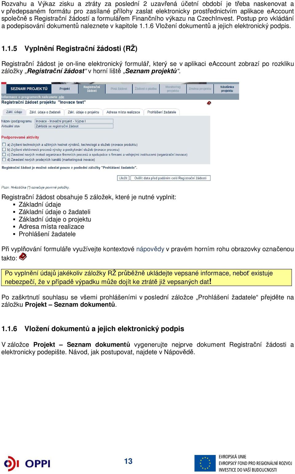 1.6 Vložení dokumentů a jejich elektronický podpis. 1.1.5 Vyplnění Registrační žádosti (RŽ) Registrační žádost je on-line elektronický formulář, který se v aplikaci eaccount zobrazí po rozkliku záložky Registrační žádost v horní liště Seznam projektů.