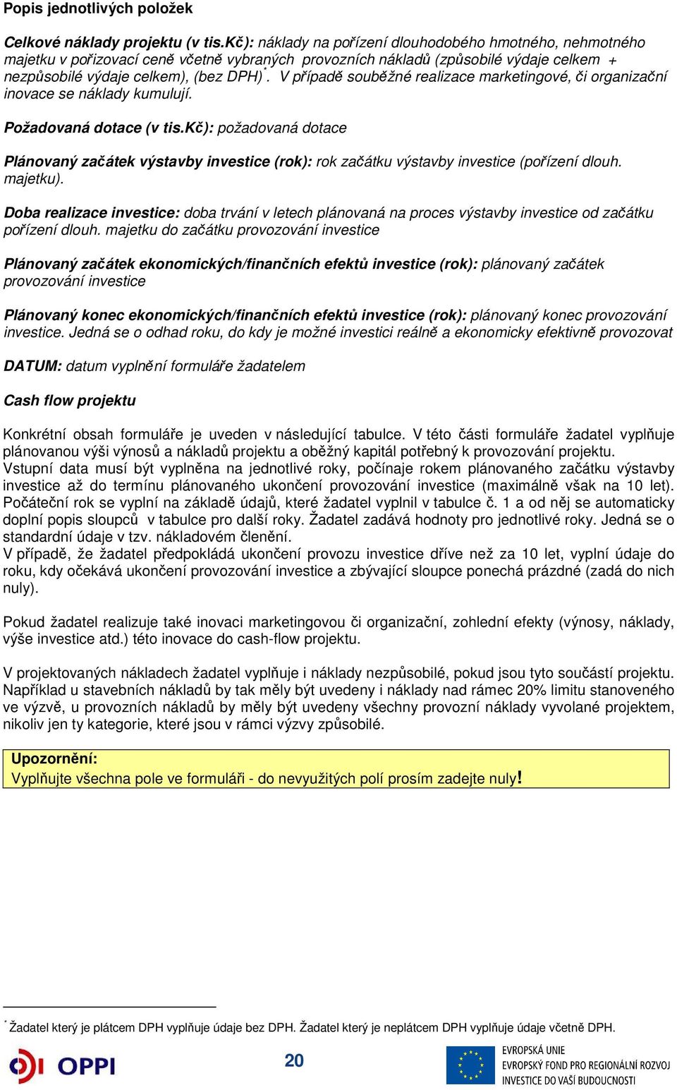 V případě souběžné realizace marketingové, či organizační inovace se náklady kumulují. Požadovaná dotace (v tis.