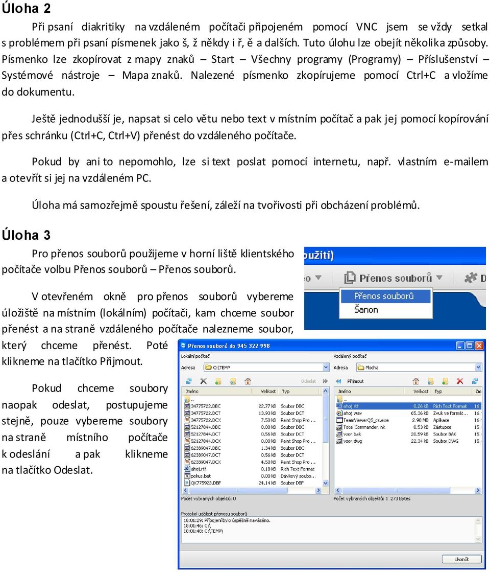 Ještě jednodušší je, napsat si celo větu nebo text v místním počítač a pak jej pomocí kopírování přes schránku (Ctrl+C, Ctrl+V) přenést do vzdáleného počítače.