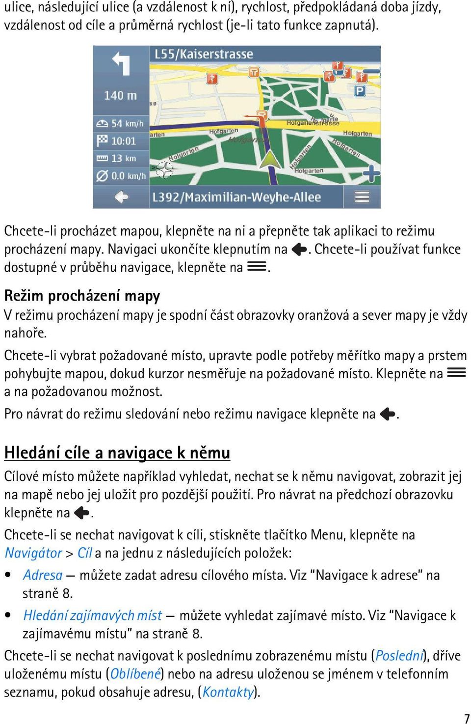 Re¾im procházení mapy V re¾imu procházení mapy je spodní èást obrazovky oran¾ová a sever mapy je v¾dy nahoøe.