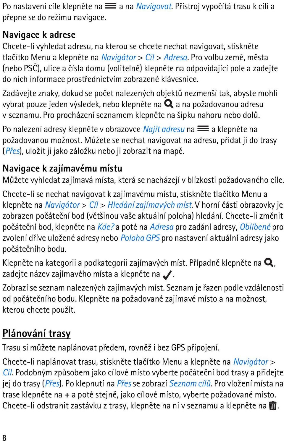 Pro volbu zemì, mìsta (nebo PSÈ), ulice a èísla domu (volitelnì) klepnìte na odpovídající pole a zadejte do nich informace prostøednictvím zobrazené klávesnice.