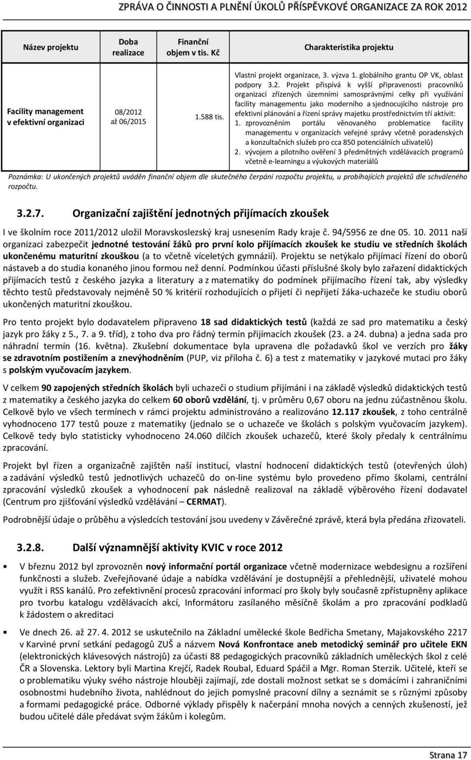 Projekt přispívá k vyšší připravenosti pracovníků organizací zřízených územními samosprávnými celky při využívání facility managementu jako moderního a sjednocujícího nástroje pro efektivní plánování