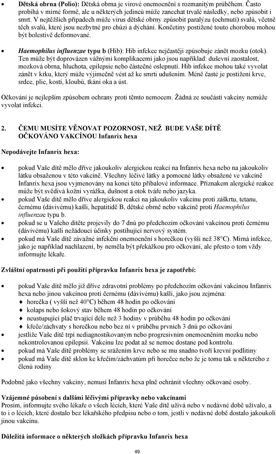 Končetiny postižené touto chorobou mohou být bolestivě deformované. Haemophilus influenzae typu b (Hib): Hib infekce nejčastěji způsobuje zánět mozku (otok).