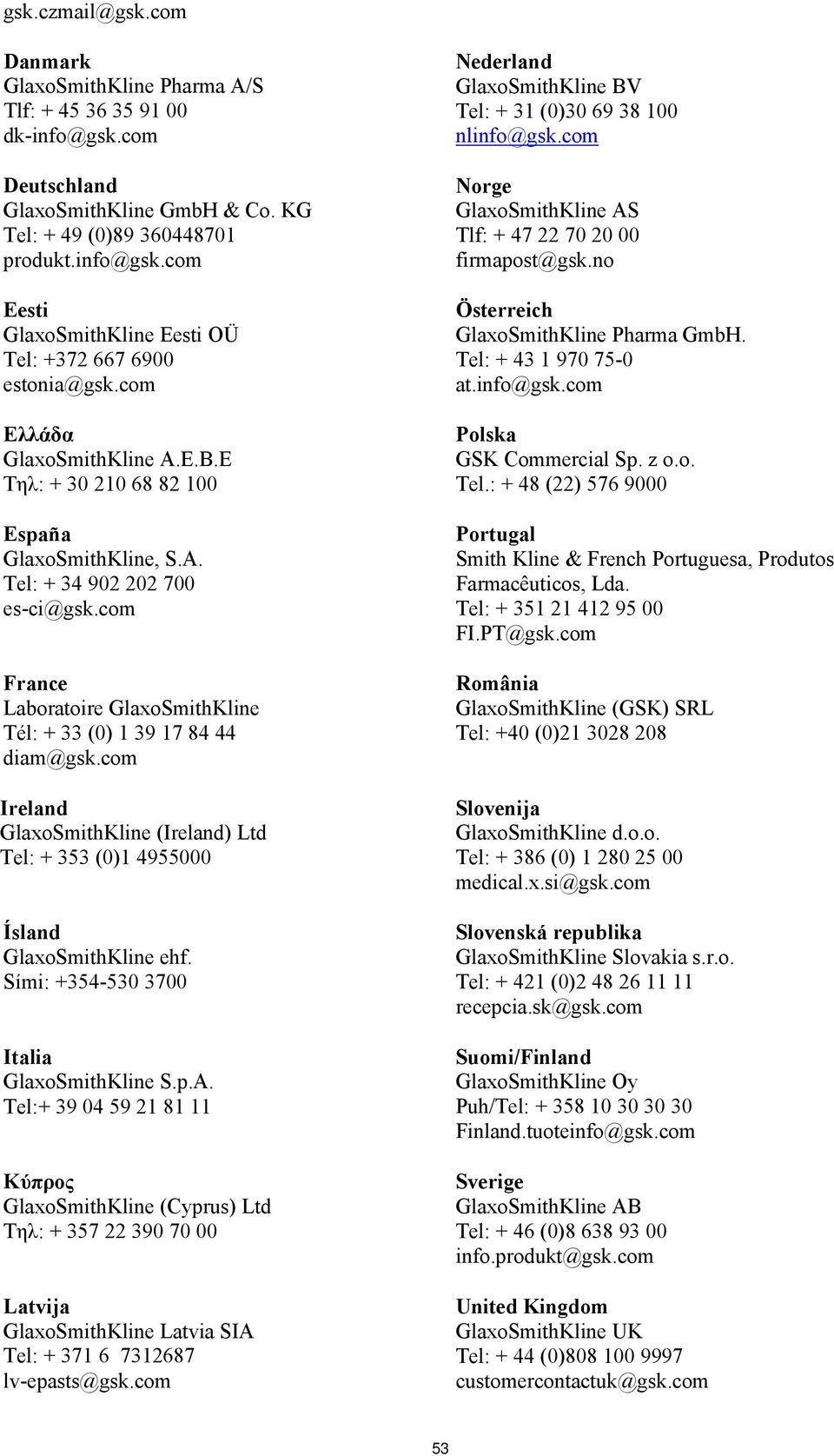 com Ireland GlaxoSmithKline (Ireland) Ltd Tel: + 353 (0)1 4955000 Ísland GlaxoSmithKline ehf. Sími: +354-530 3700 Italia GlaxoSmithKline S.p.A.