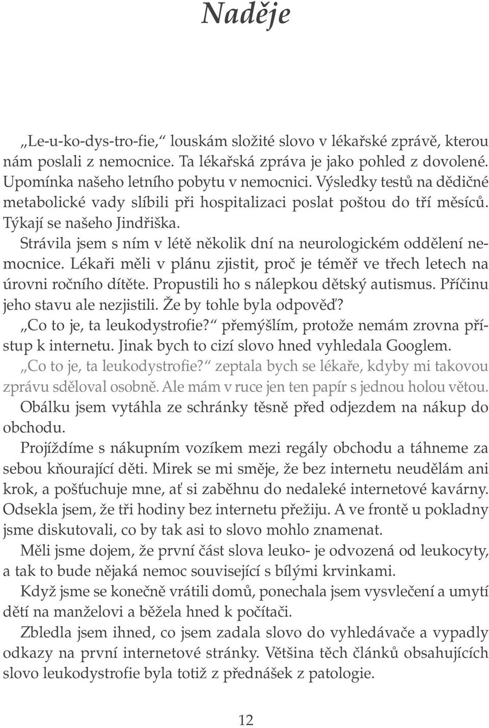 Strávila jsem s ním v létû nûkolik dní na neurologickém oddûlení nemocnice. Lékafii mûli v plánu zjistit, proã je témûfi ve tfiech letech na úrovni roãního dítûte.