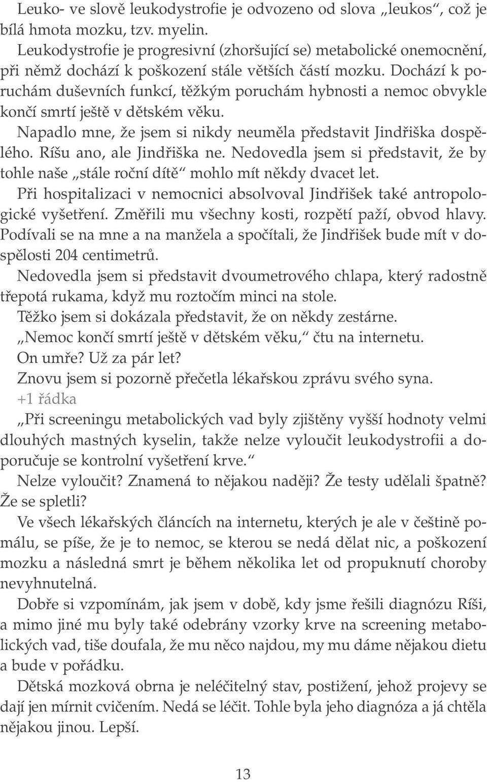 Dochází k poruchám du evních funkcí, tûïk m poruchám hybnosti a nemoc obvykle konãí smrtí je tû v dûtském vûku. Napadlo mne, Ïe jsem si nikdy neumûla pfiedstavit Jindfii ka dospûlého.