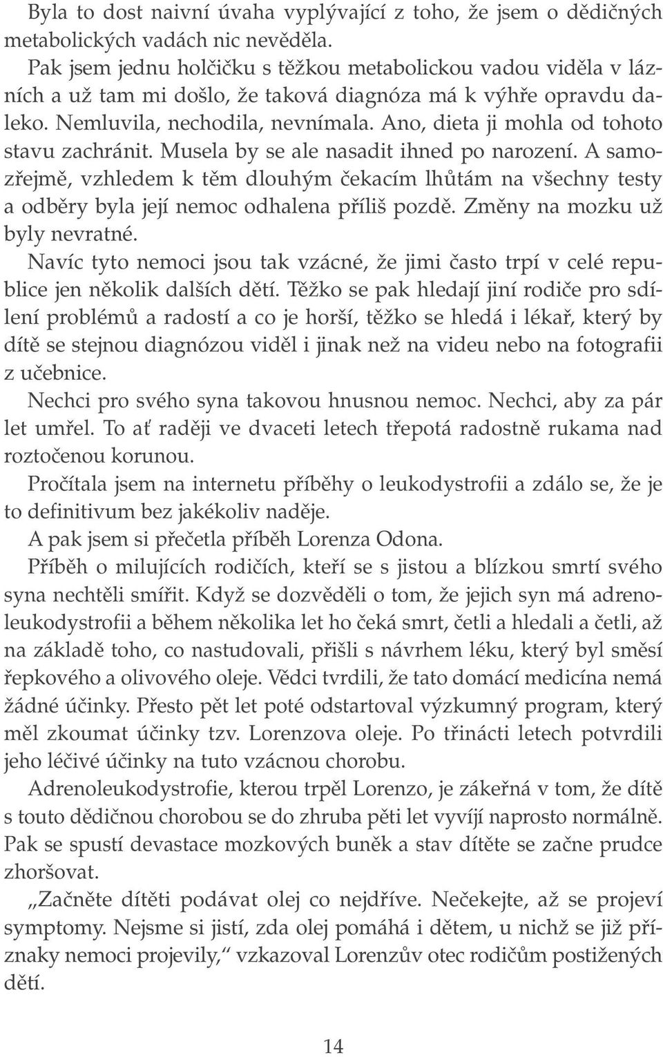 Ano, dieta ji mohla od tohoto stavu zachránit. Musela by se ale nasadit ihned po narození.