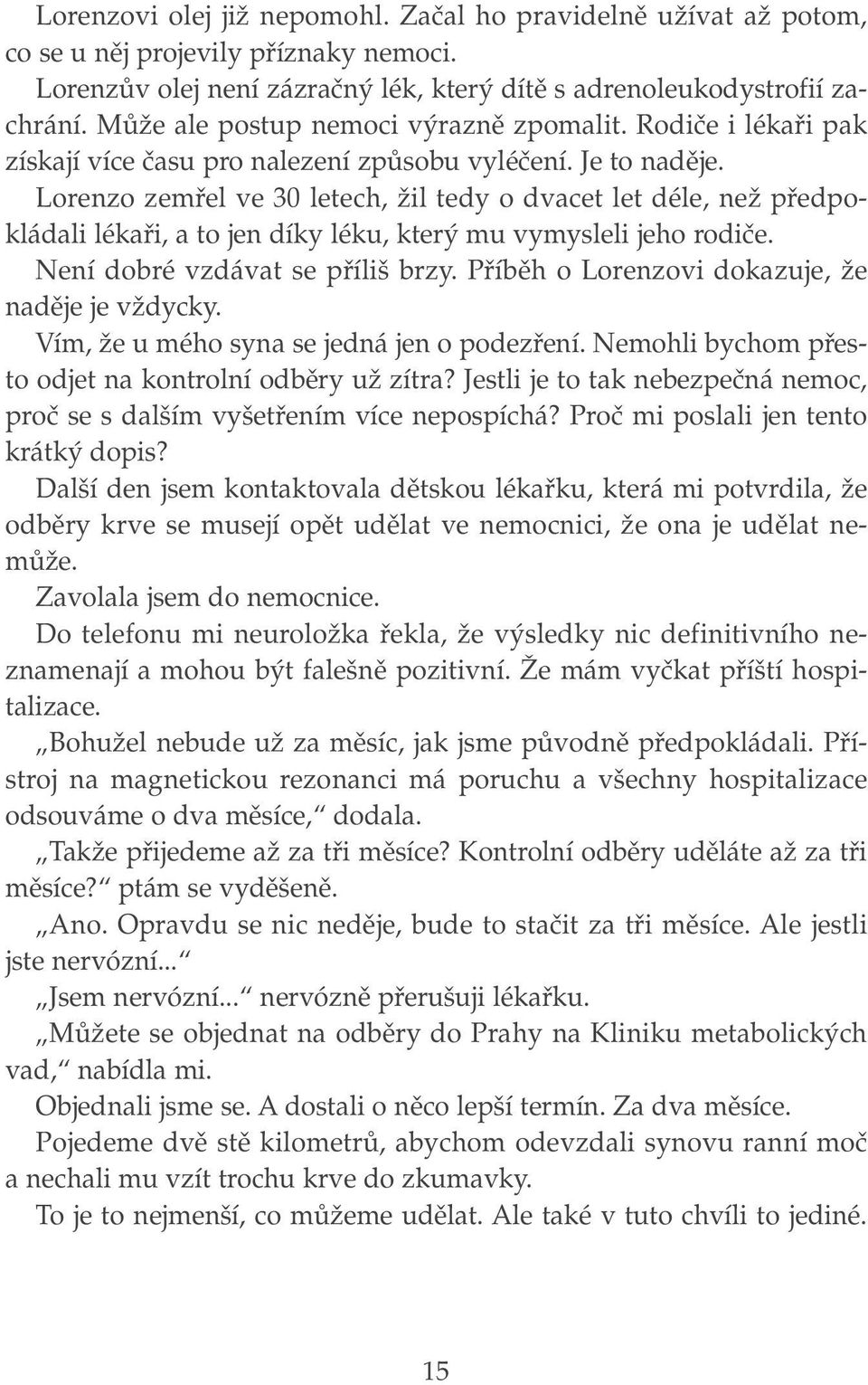 Lorenzo zemfiel ve 30 letech, Ïil tedy o dvacet let déle, neï pfiedpokládali lékafii, a to jen díky léku, kter mu vymysleli jeho rodiãe. Není dobré vzdávat se pfiíli brzy.