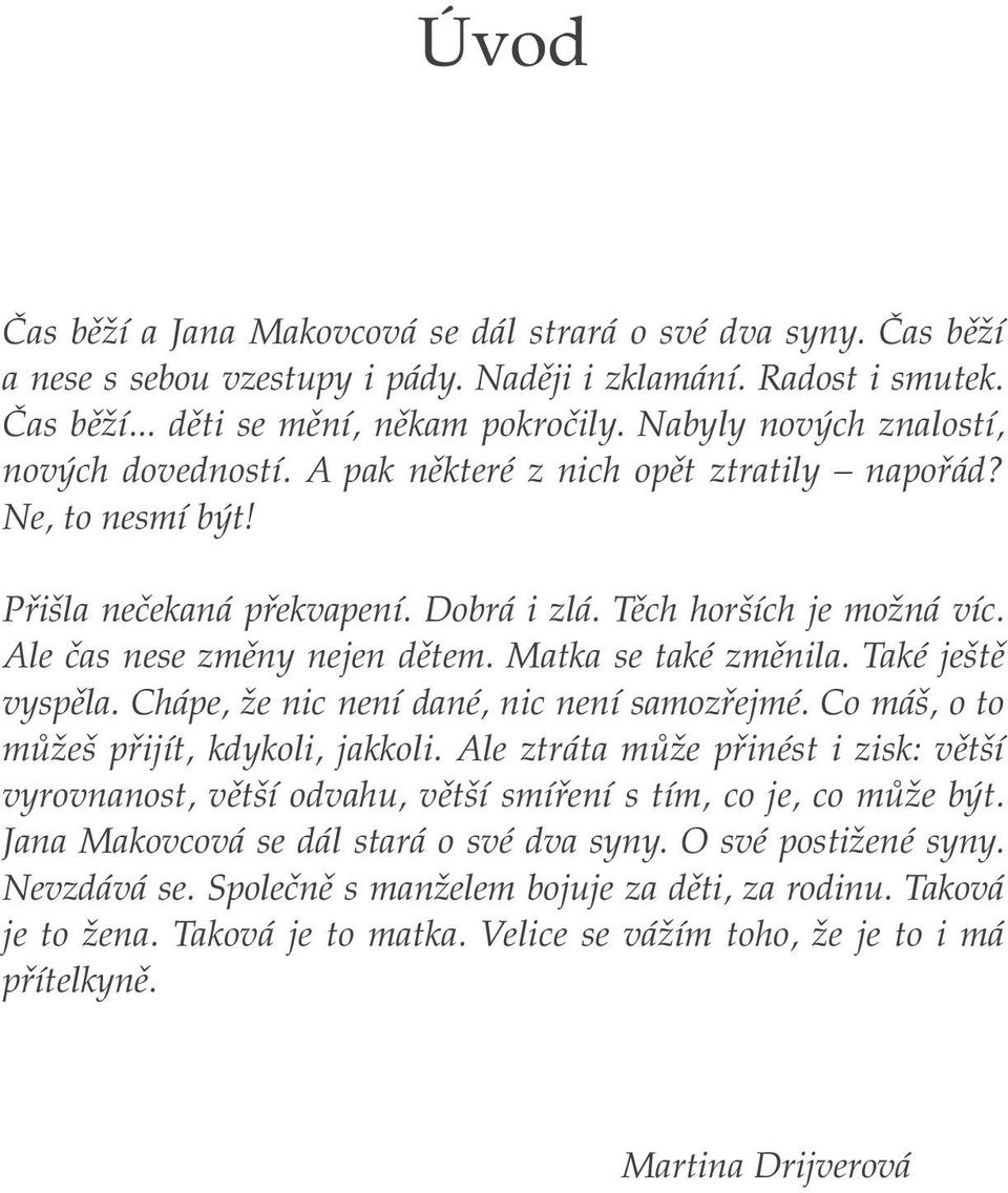 Ale ãas nese zmûny nejen dûtem. Matka se také zmûnila. Také je tû vyspûla. Chápe, Ïe nic není dané, nic není samozfiejmé. Co má, o to mûïe pfiijít, kdykoli, jakkoli.