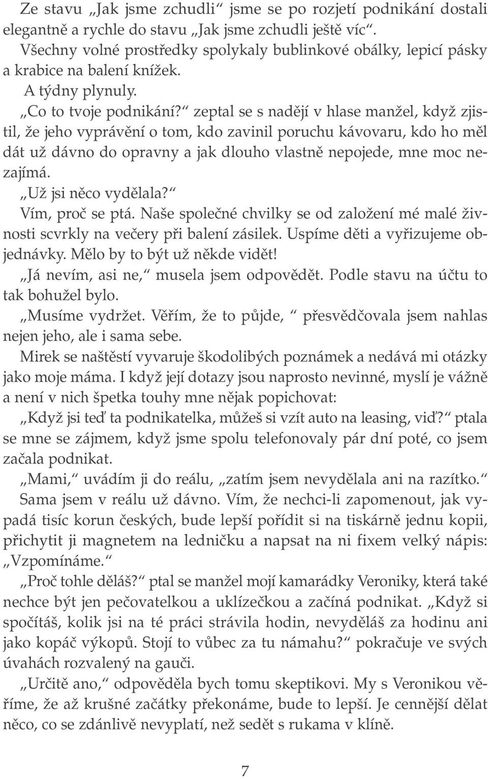 zeptal se s nadûjí v hlase manïel, kdyï zjistil, Ïe jeho vyprávûní o tom, kdo zavinil poruchu kávovaru, kdo ho mûl dát uï dávno do opravny a jak dlouho vlastnû nepojede, mne moc nezajímá.