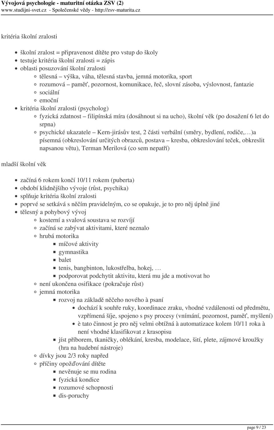 ucho), školní věk (po dosažení 6 let do srpna) psychické ukazatele Kern-jirásův test, 2 části verbální (směry, bydlení, rodiče, )a písemná (obkreslování určitých obrazců, postava kresba, obkreslování