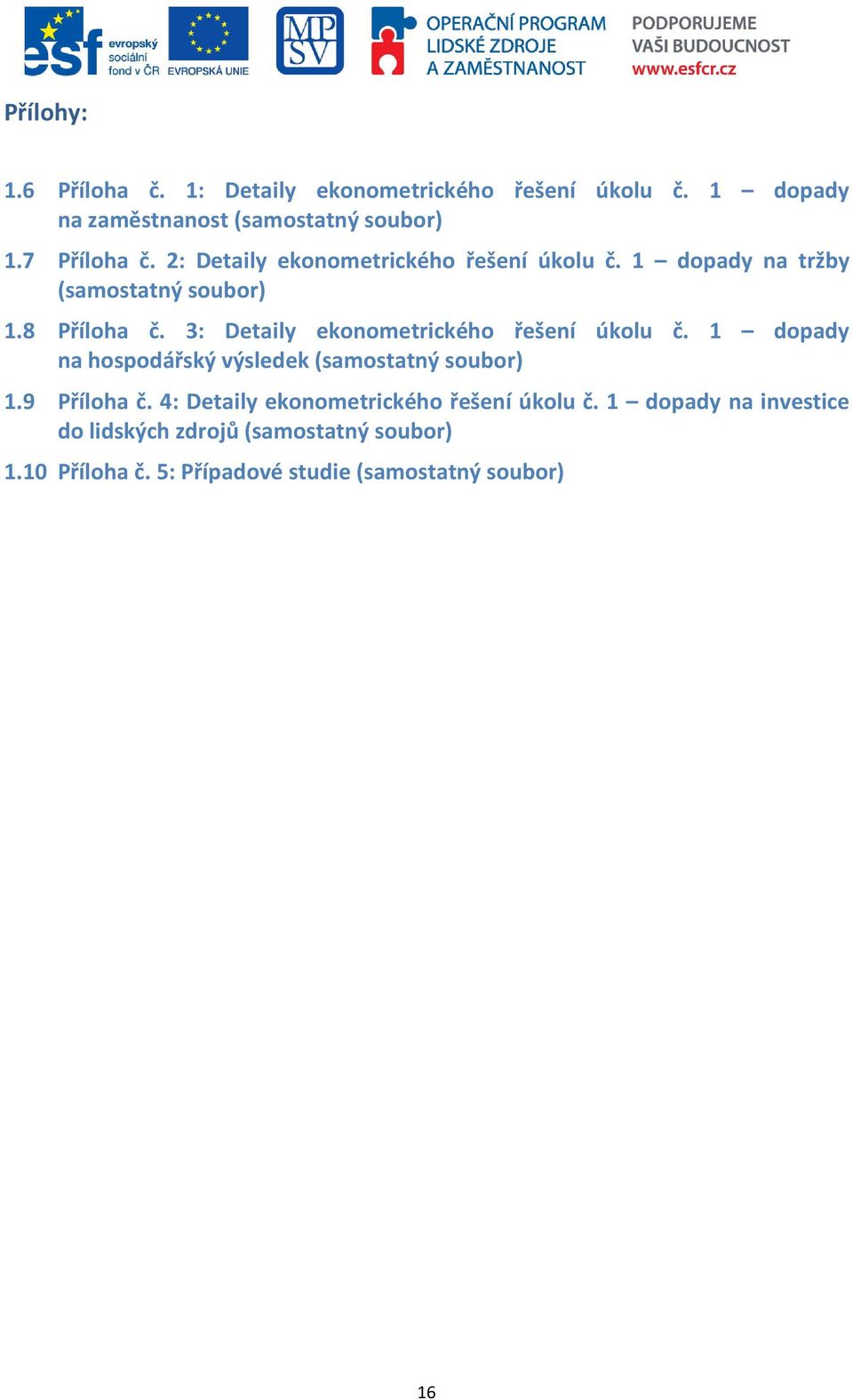 3: Detaily ekonometrického řešení úkolu č. 1 dopady na hospodářský výsledek (samostatný soubor) 1.9 Příloha č.