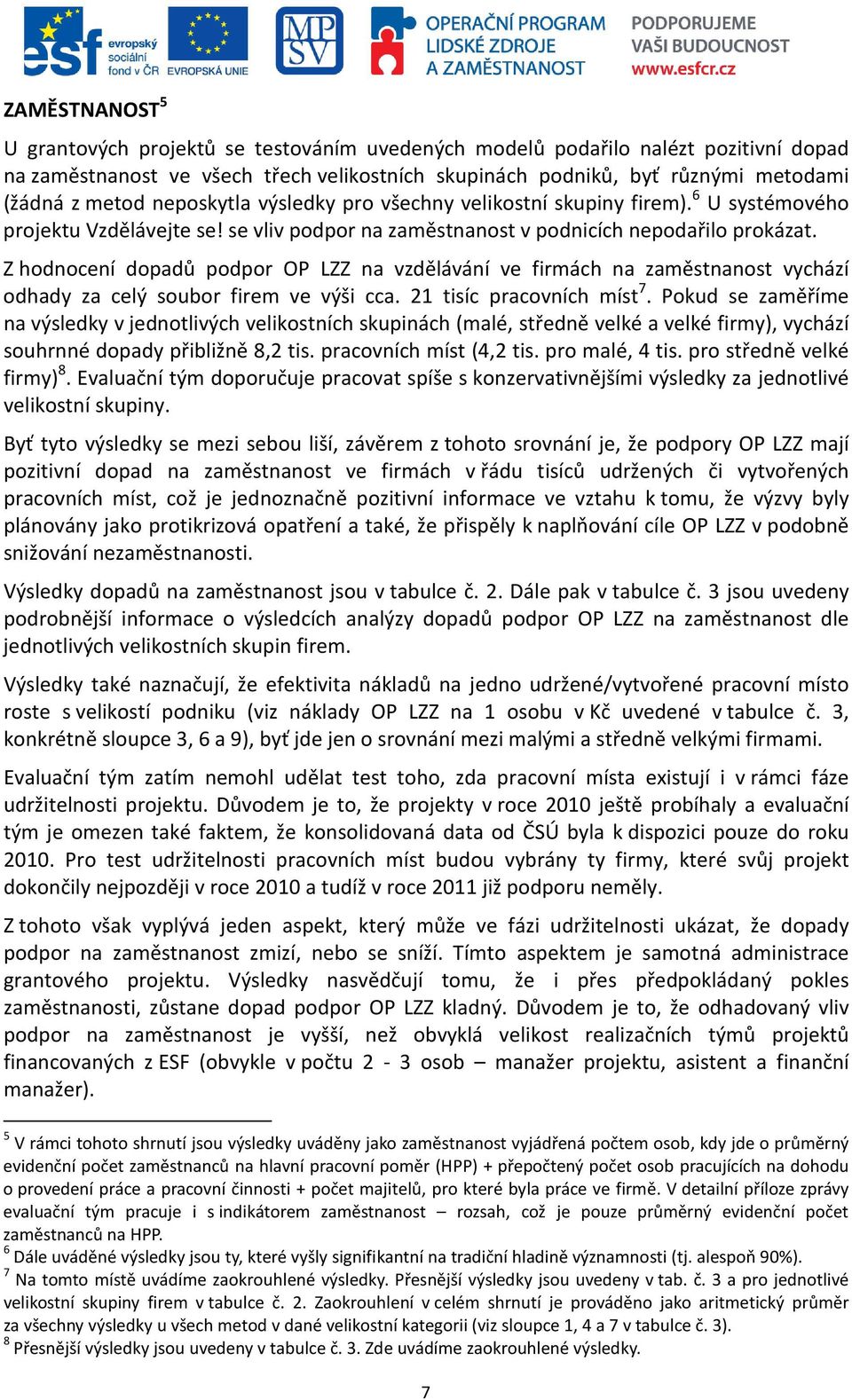 Z hodnocení dopadů podpor OP LZZ na vzdělávání ve firmách na zaměstnanost vychází odhady za celý soubor firem ve výši cca. 21 tisíc pracovních míst 7.