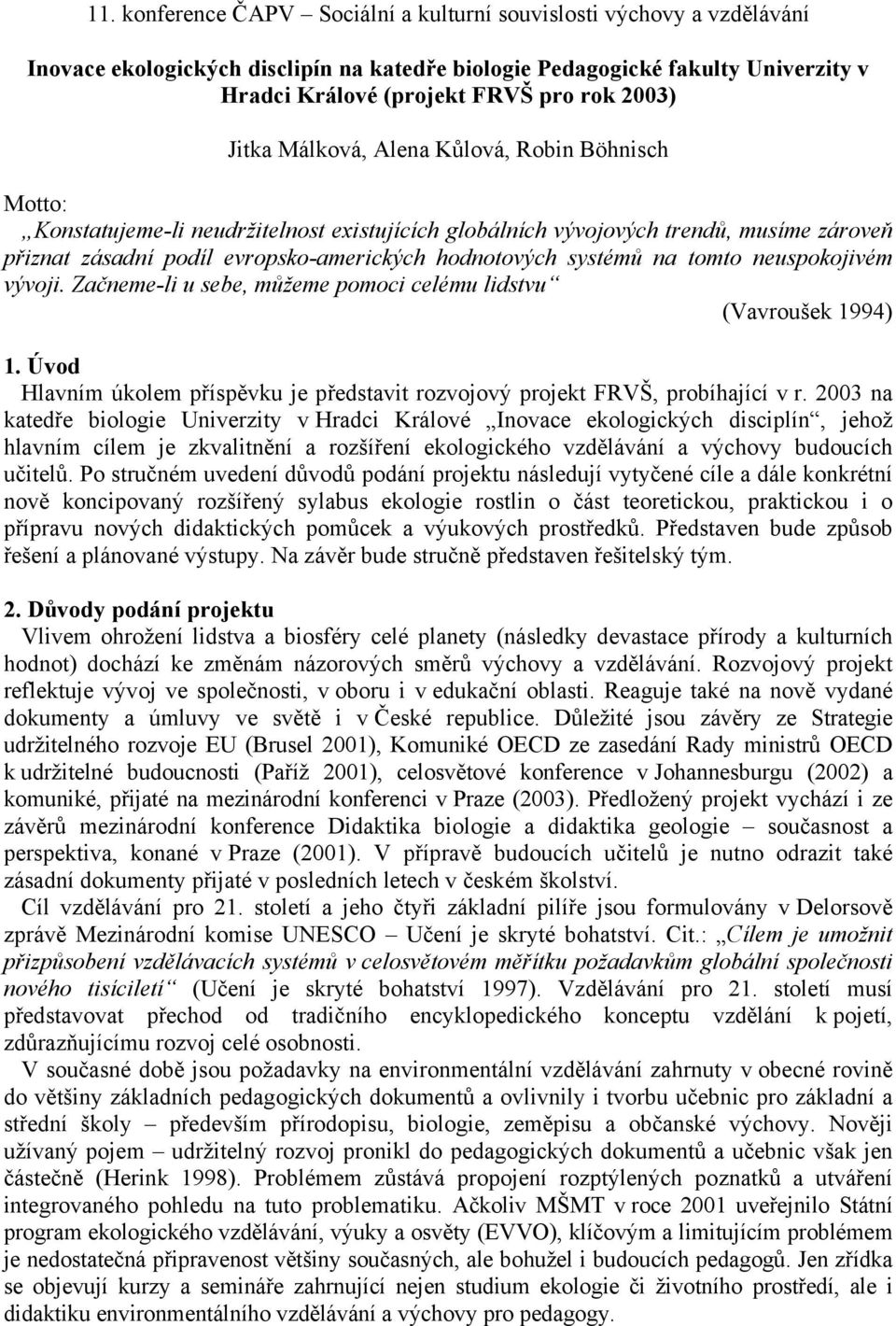 systémů na tomto neuspokojivém vývoji. Začneme-li u sebe, můžeme pomoci celému lidstvu (Vavroušek 1994) 1. Úvod Hlavním úkolem příspěvku je představit rozvojový projekt FRVŠ, probíhající v r.