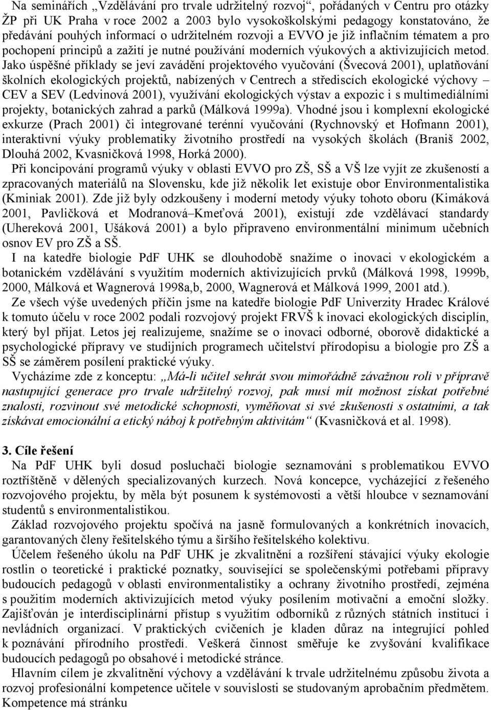 Jako úspěšné příklady se jeví zavádění projektového vyučování (Švecová 2001), uplatňování školních ekologických projektů, nabízených v Centrech a střediscích ekologické výchovy CEV a SEV (Ledvinová