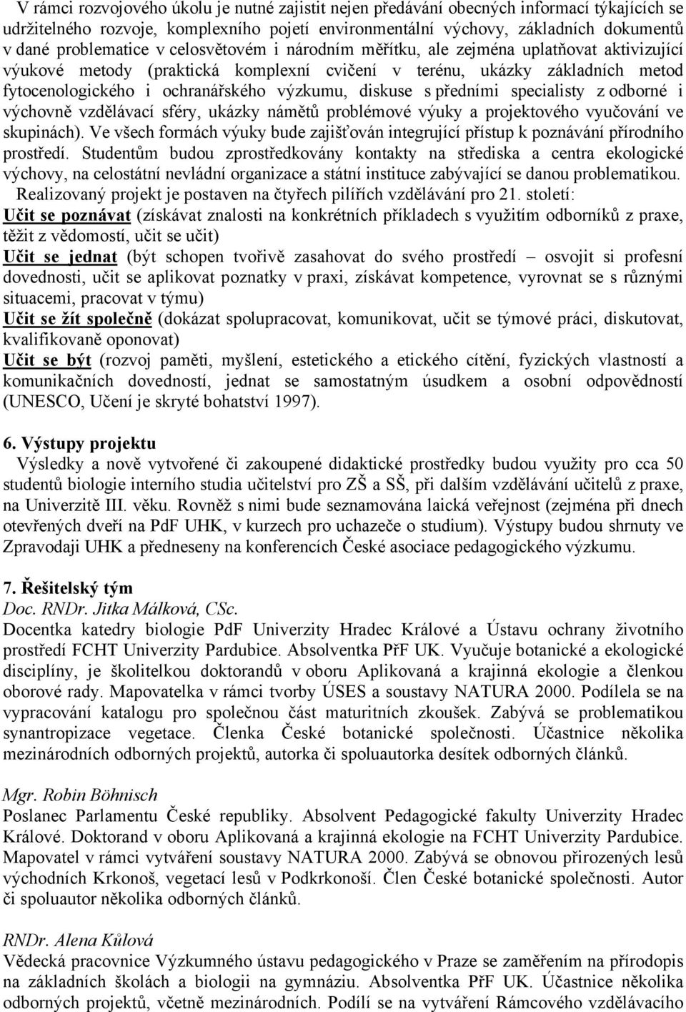 s předními specialisty z odborné i výchovně vzdělávací sféry, ukázky námětů problémové výuky a projektového vyučování ve skupinách).