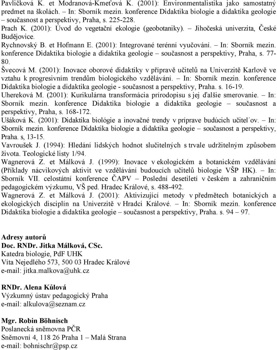 Rychnovský B. et Hofmann E. (2001): Integrované terénní vyučování. In: Sborník mezin. konference Didaktika biologie a didaktika geologie současnost a perspektivy, Praha, s. 77-80. Švecová M.