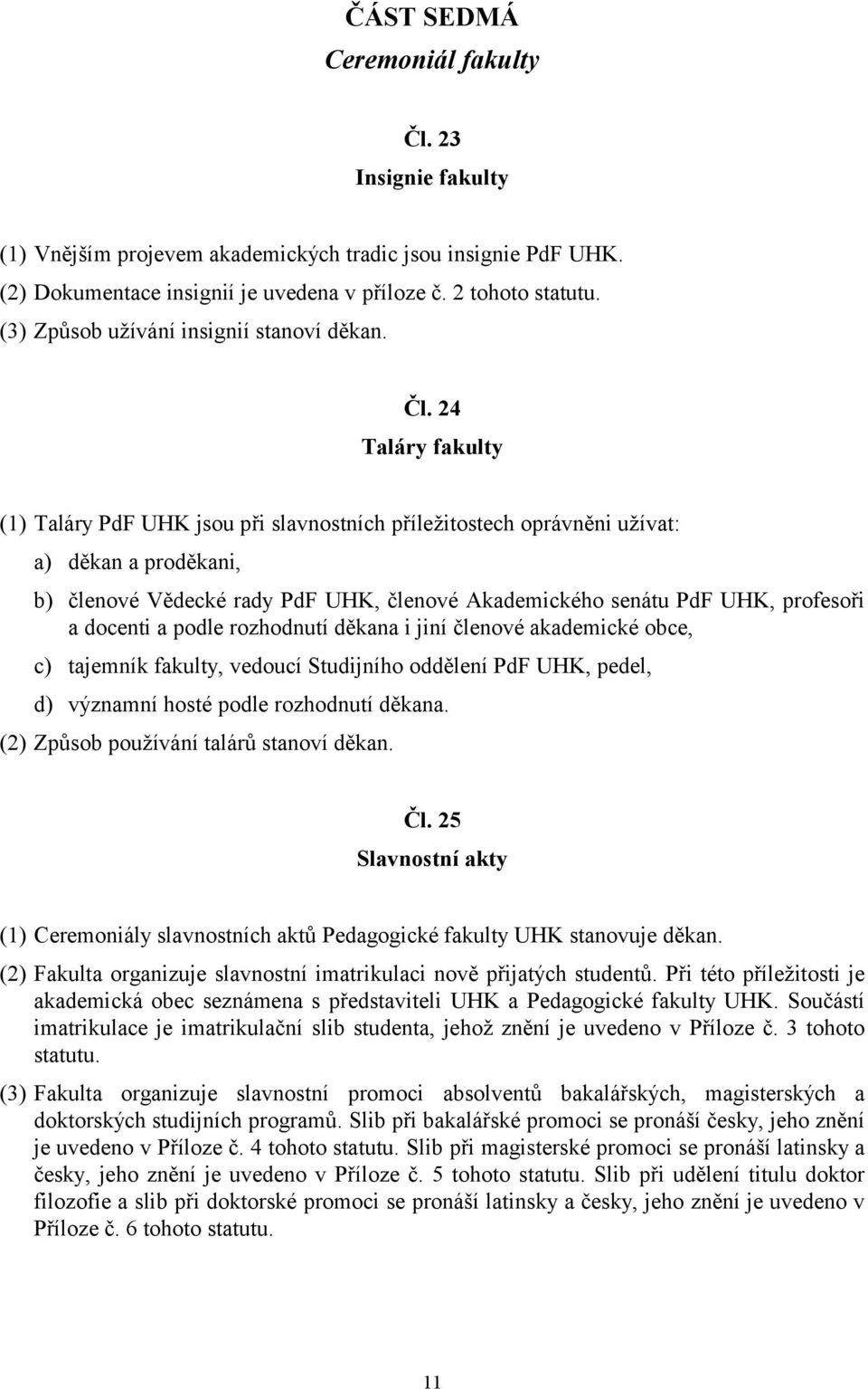 24 Taláry fakulty (1) Taláry PdF UHK jsou při slavnostních příležitostech oprávněni užívat: a) děkan a proděkani, b) členové Vědecké rady PdF UHK, členové Akademického senátu PdF UHK, profesoři a