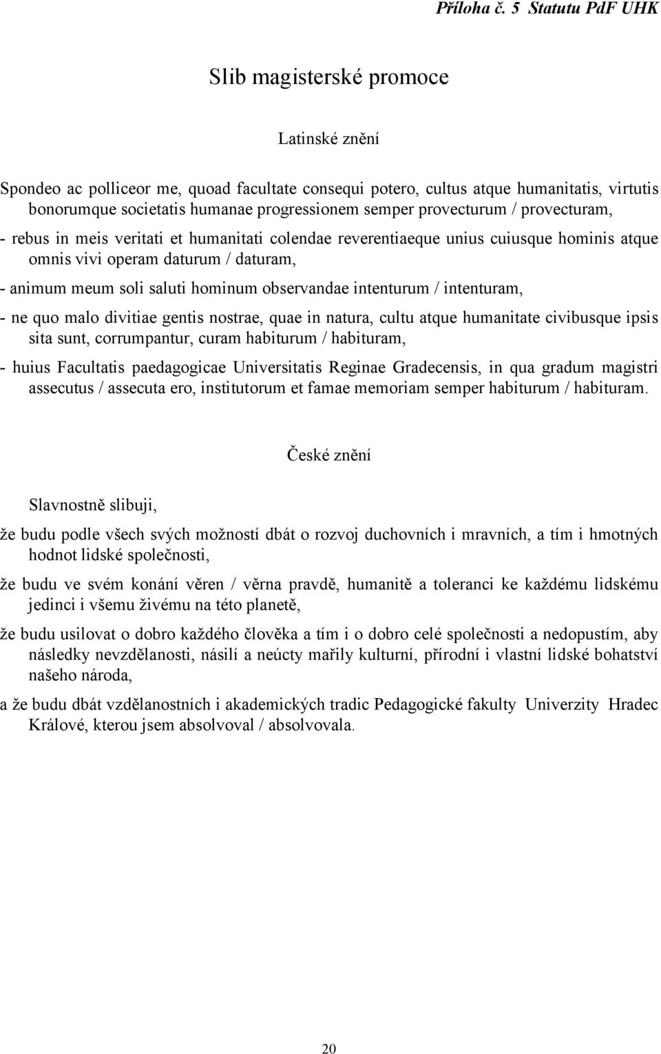 semper provecturum / provecturam, - rebus in meis veritati et humanitati colendae reverentiaeque unius cuiusque hominis atque omnis vivi operam daturum / daturam, - animum meum soli saluti hominum