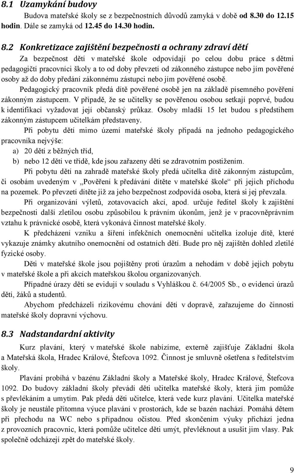 2 Konkretizace zajištění bezpečnosti a ochrany zdraví dětí Za bezpečnost dětí v mateřské škole odpovídají po celou dobu práce s dětmi pedagogičtí pracovníci školy a to od doby převzetí od zákonného