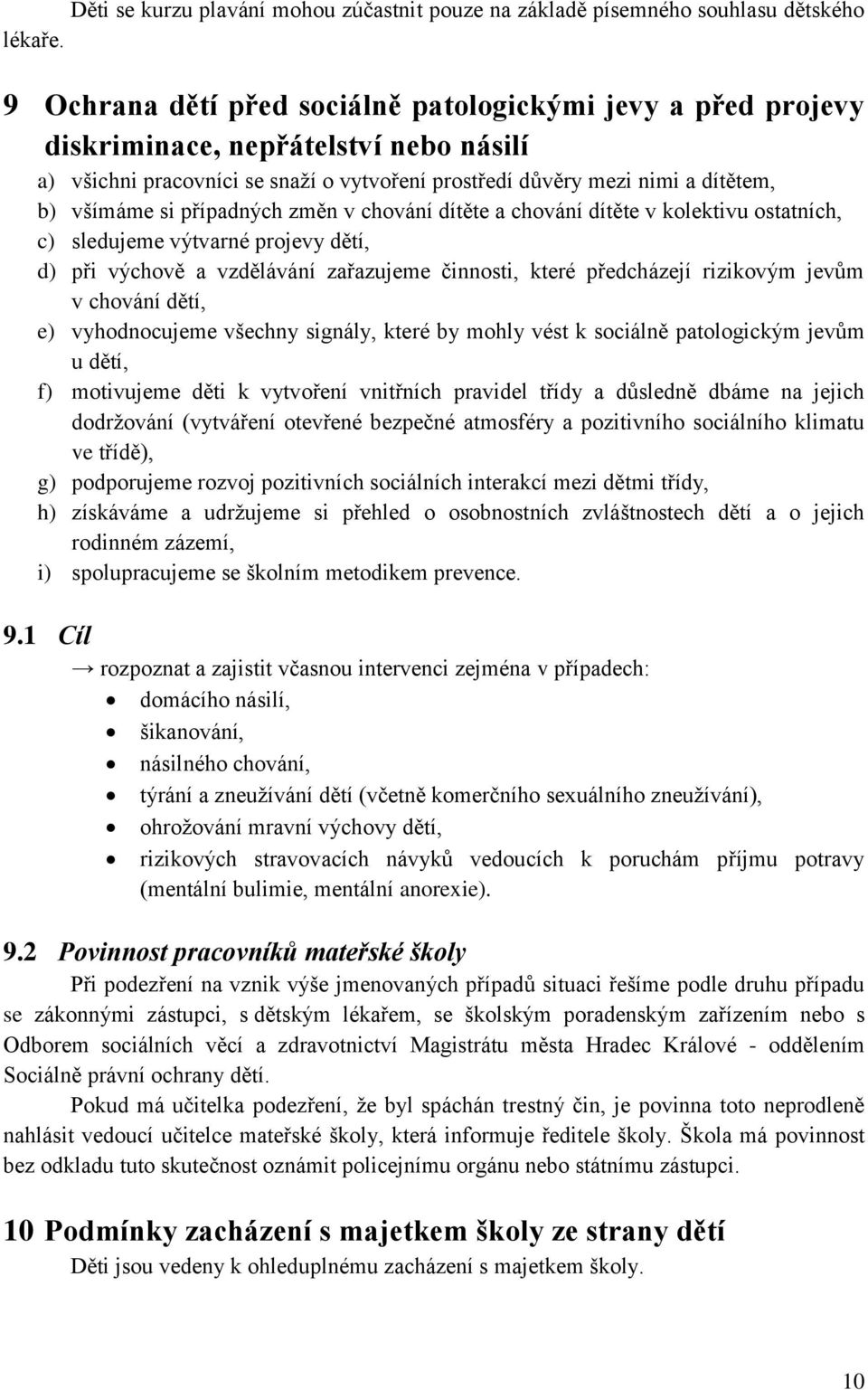 případných změn v chování dítěte a chování dítěte v kolektivu ostatních, c) sledujeme výtvarné projevy dětí, d) při výchově a vzdělávání zařazujeme činnosti, které předcházejí rizikovým jevům v