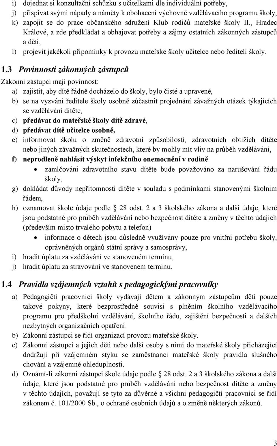 , Hradec Králové, a zde předkládat a obhajovat potřeby a zájmy ostatních zákonných zástupců a dětí, l) projevit jakékoli připomínky k provozu mateřské školy učitelce nebo řediteli školy. 1.