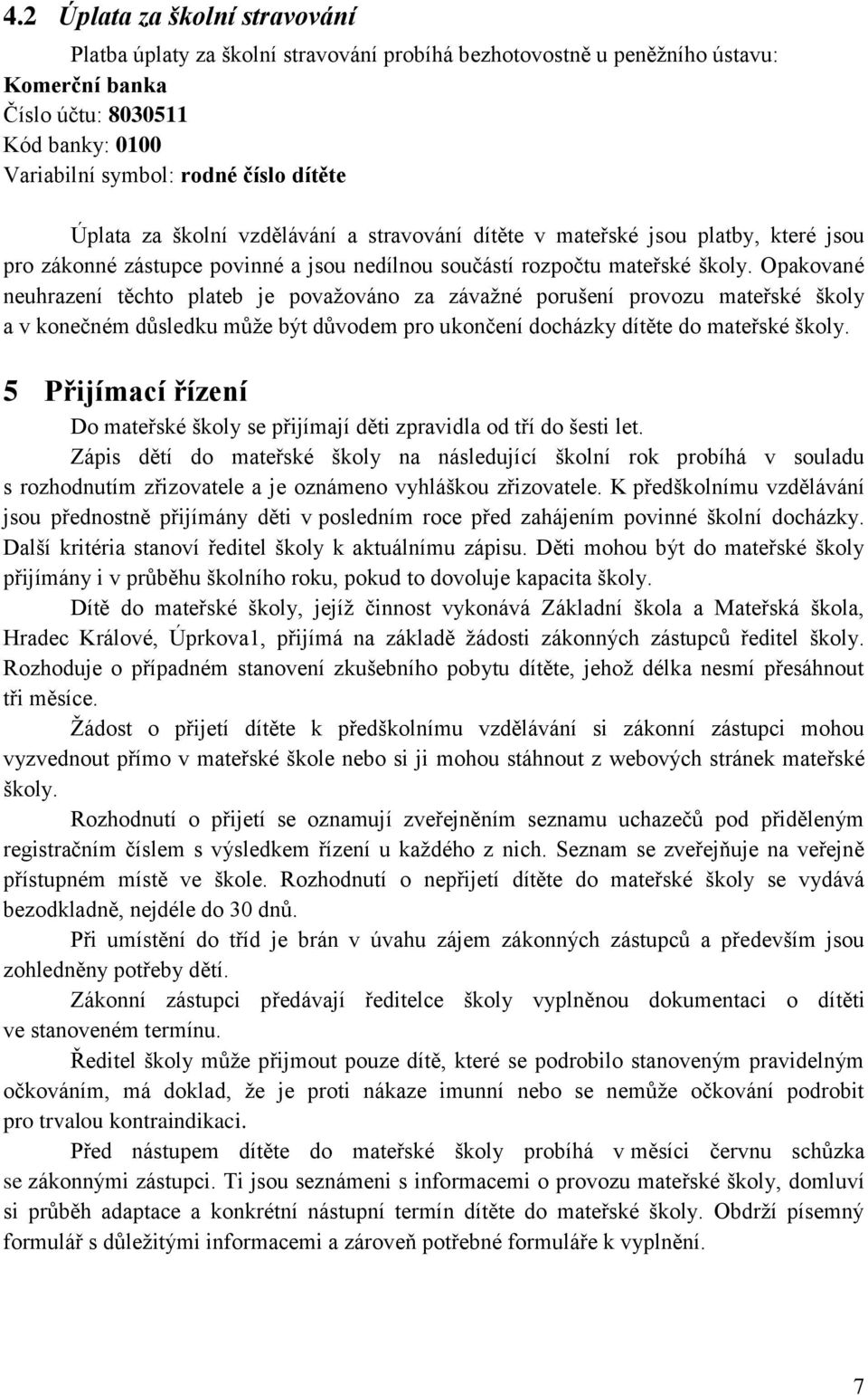 Opakované neuhrazení těchto plateb je považováno za závažné porušení provozu mateřské školy a v konečném důsledku může být důvodem pro ukončení docházky dítěte do mateřské školy.