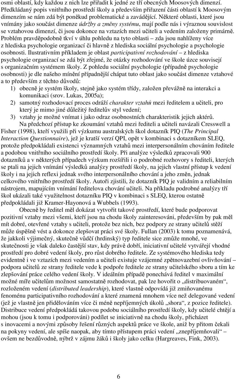 Některé oblasti, které jsou vnímány jako součást dimenze údržby a změny systému, mají podle nás i výraznou souvislost se vztahovou dimenzí, či jsou dokonce na vztazích mezi učiteli a vedením založeny