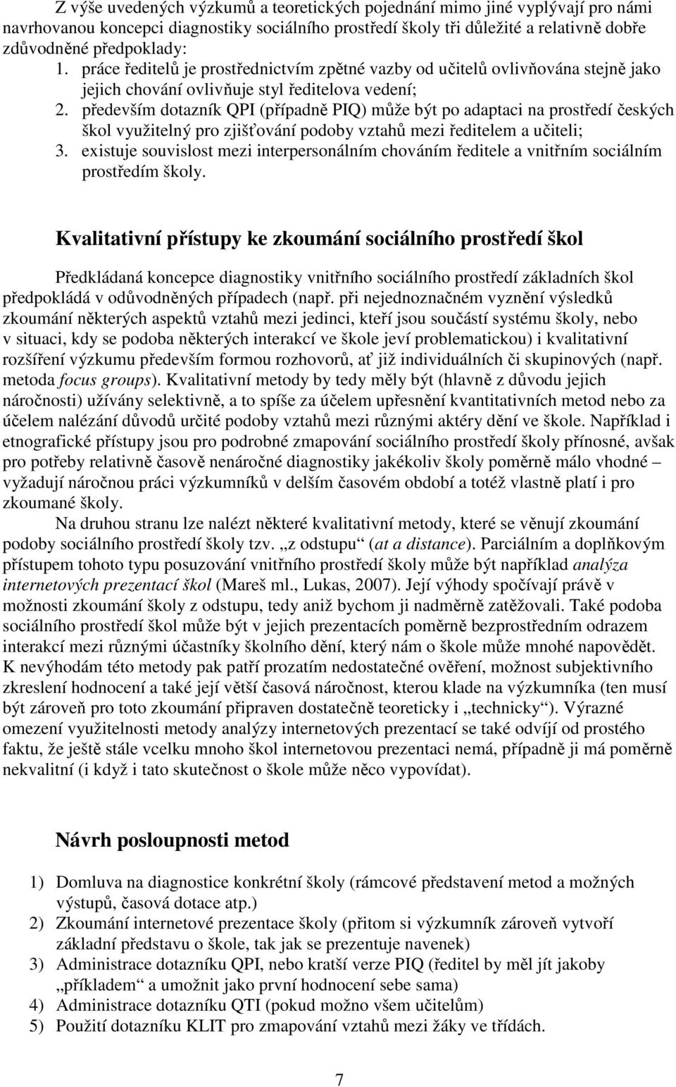 především dotazník QPI (případně PIQ) může být po adaptaci na prostředí českých škol využitelný pro zjišťování podoby vztahů mezi ředitelem a učiteli; 3.