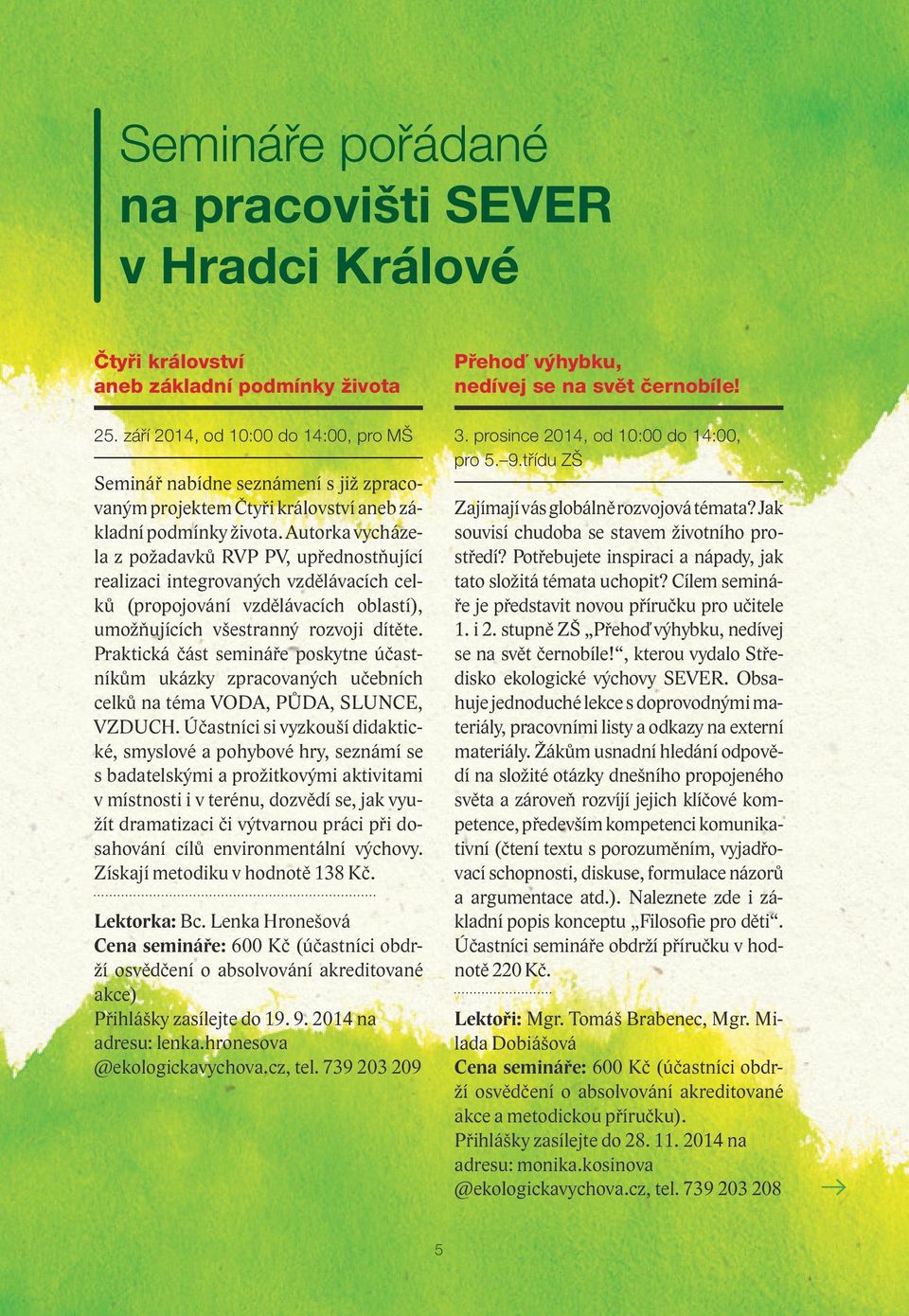 Autorka vycházela z požadavků RVP PV, upřednostňující realizaci integrovaných vzdělávacích celků (propojování vzdělávacích oblastí), umožňujících všestranný rozvoji dítěte.