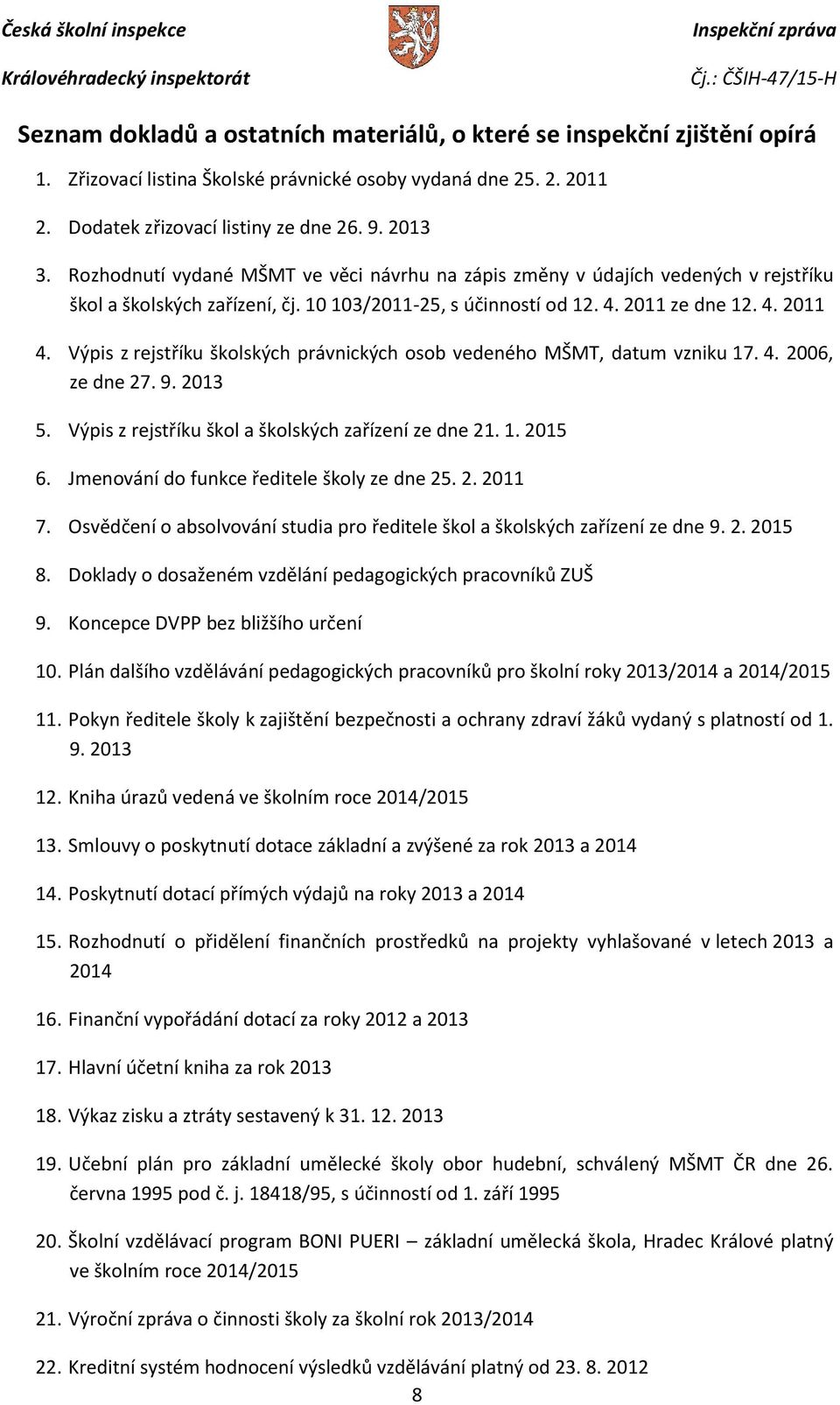 Výpis z rejstříku školských právnických osob vedeného MŠMT, datum vzniku 17. 4. 2006, ze dne 27. 9. 2013 5. Výpis z rejstříku škol a školských zařízení ze dne 21. 1. 2015 6.