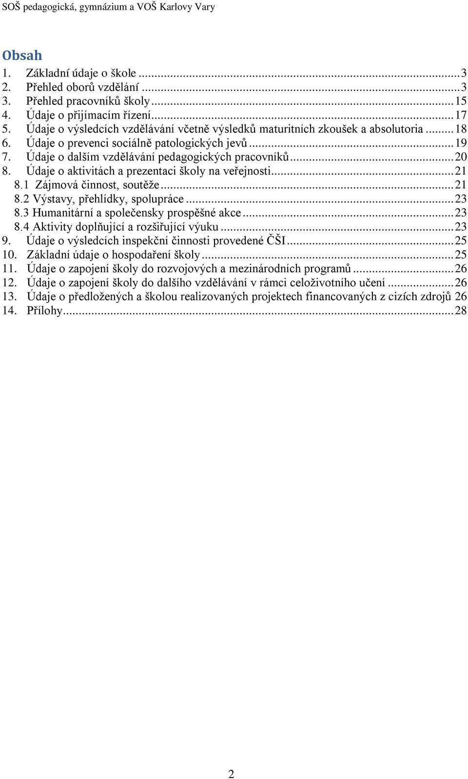 Údaje o aktivitách a prezentaci školy na veřejnosti... 21 8.1 Zájmová činnost, soutěže... 21 8.2 Výstavy, přehlídky, spolupráce... 23 8.3 Humanitární a společensky prospěšné akce... 23 8.4 Aktivity doplňující a rozšiřující výuku.