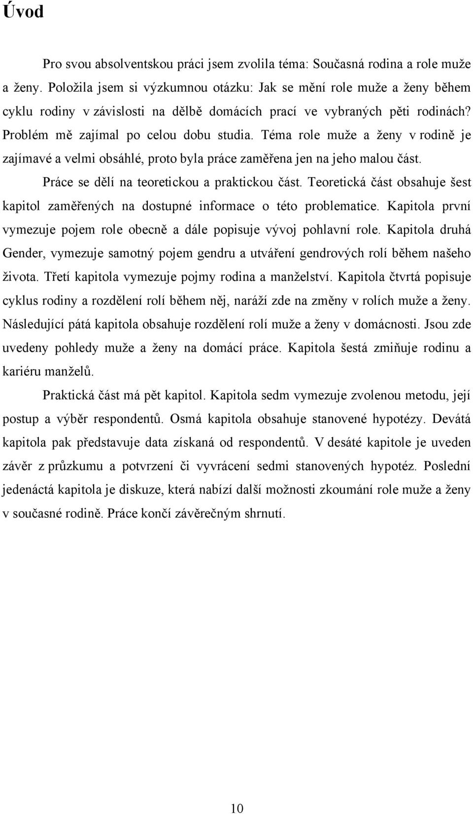 Téma role muţe a ţeny v rodině je zajímavé a velmi obsáhlé, proto byla práce zaměřena jen na jeho malou část. Práce se dělí na teoretickou a praktickou část.