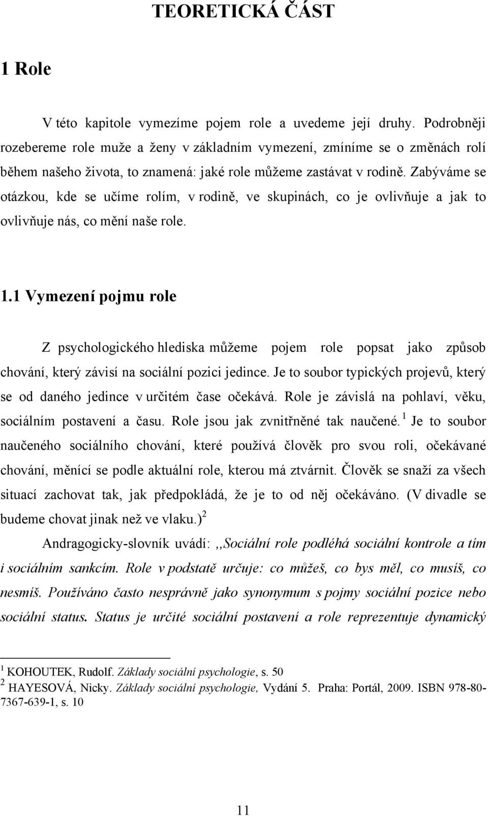 Zabýváme se otázkou, kde se učíme rolím, v rodině, ve skupinách, co je ovlivňuje a jak to ovlivňuje nás, co mění naše role. 1.