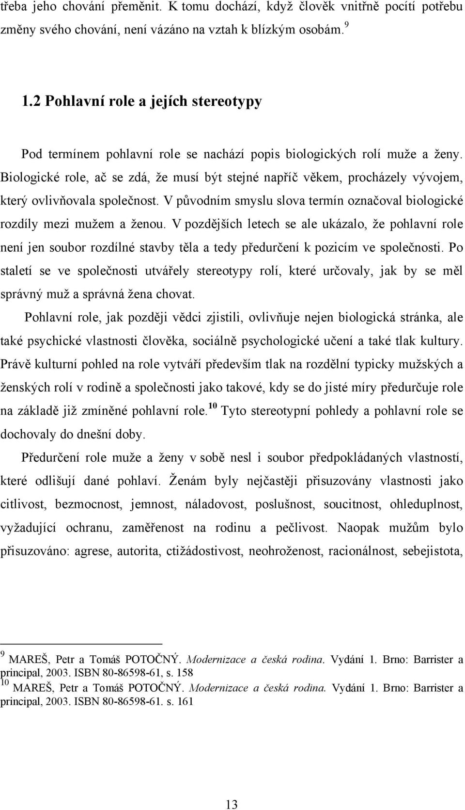 Biologické role, ač se zdá, ţe musí být stejné napříč věkem, procházely vývojem, který ovlivňovala společnost. V původním smyslu slova termín označoval biologické rozdíly mezi muţem a ţenou.