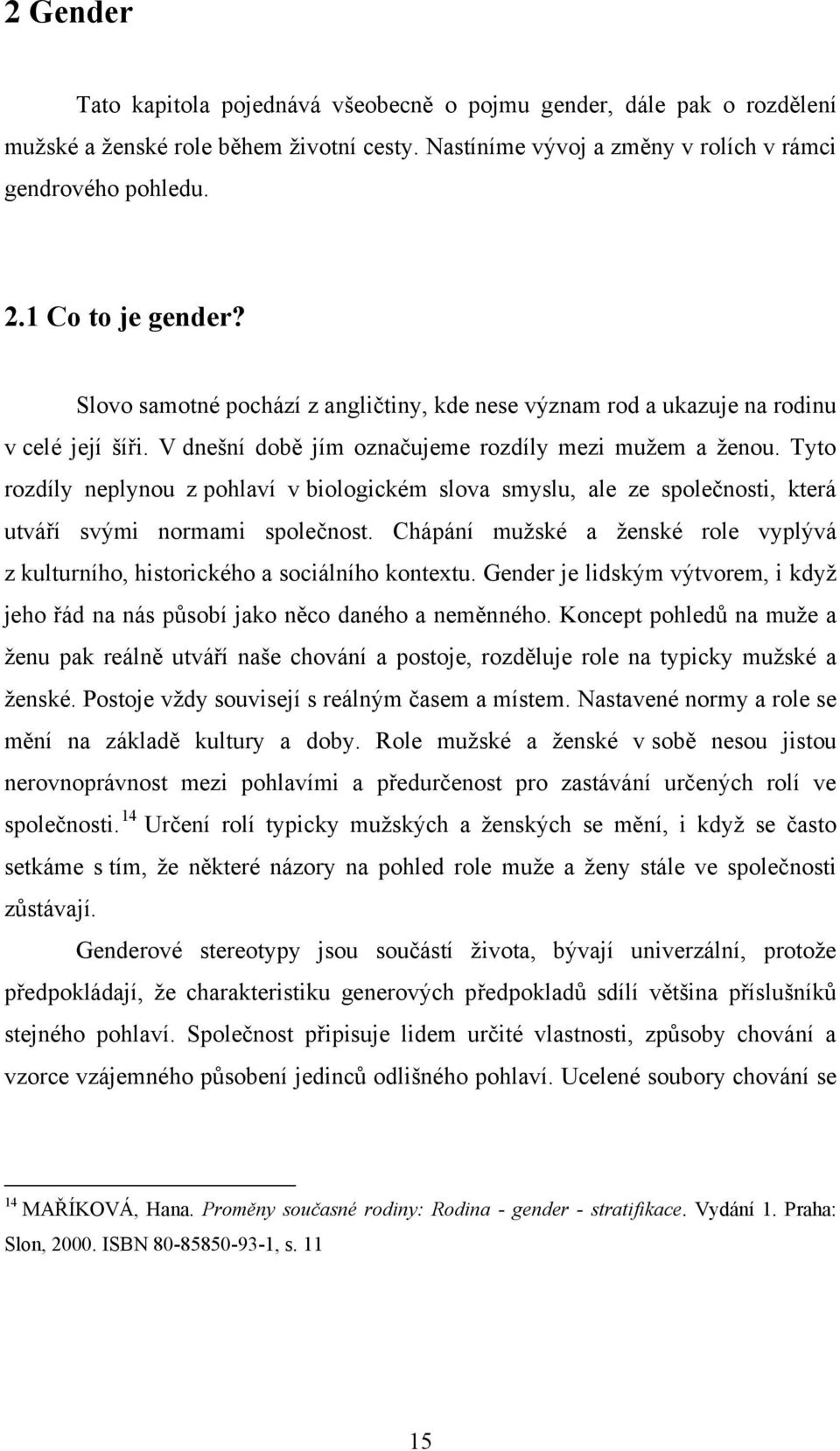 Tyto rozdíly neplynou z pohlaví v biologickém slova smyslu, ale ze společnosti, která utváří svými normami společnost.