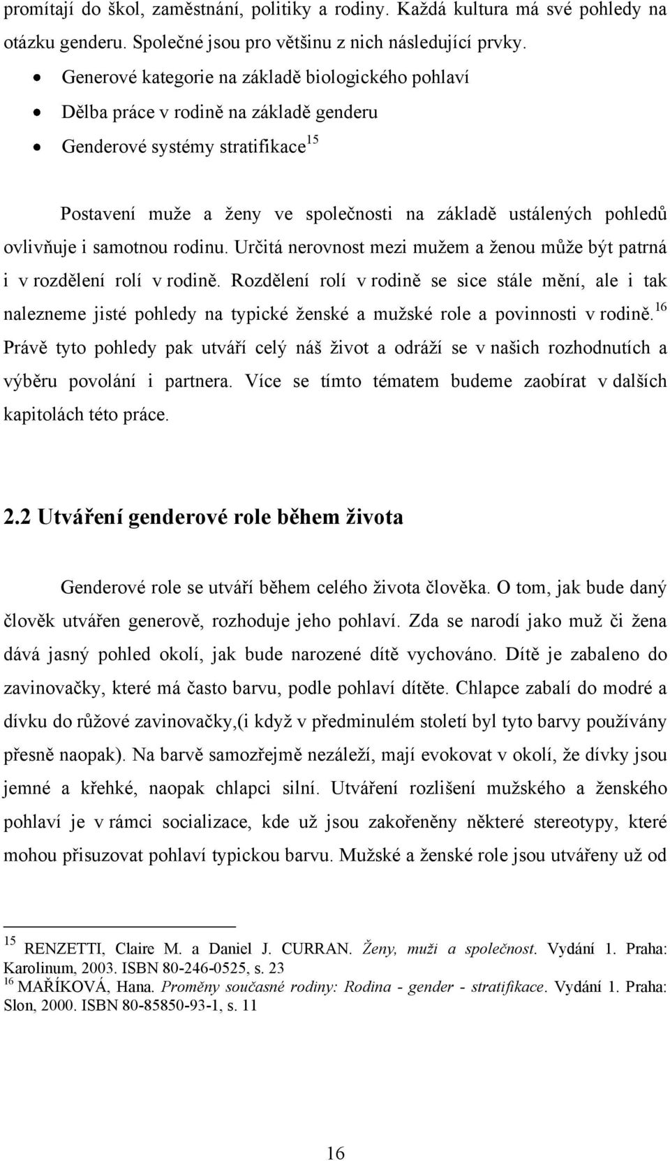 ovlivňuje i samotnou rodinu. Určitá nerovnost mezi muţem a ţenou můţe být patrná i v rozdělení rolí v rodině.