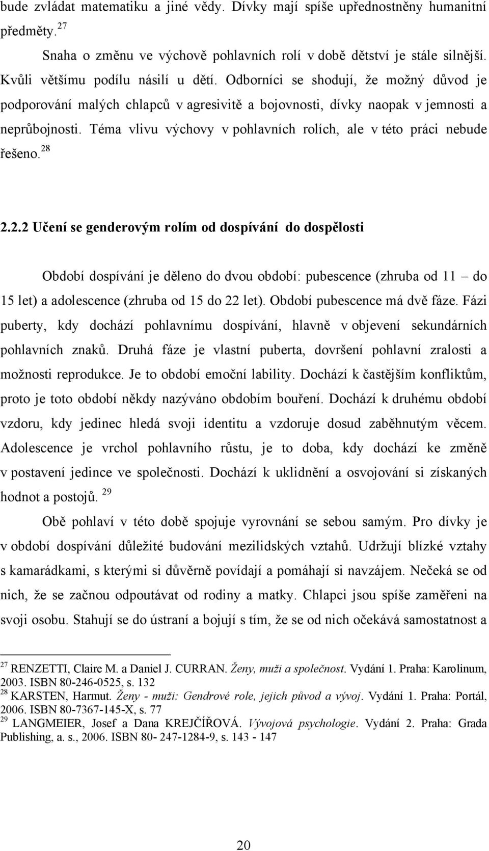 Téma vlivu výchovy v pohlavních rolích, ale v této práci nebude řešeno. 28