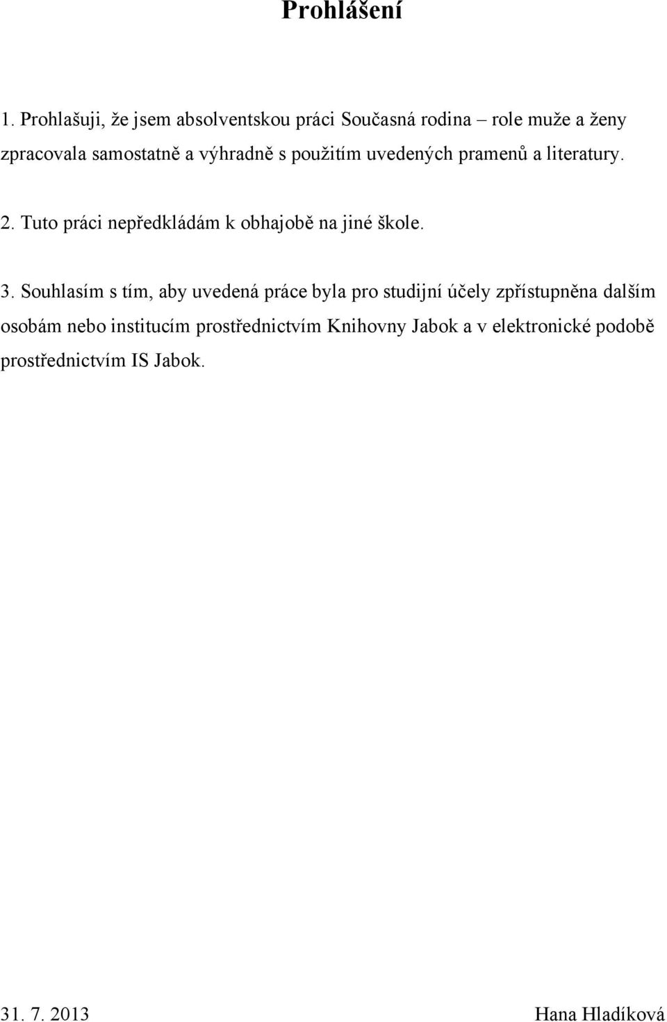 s pouţitím uvedených pramenů a literatury. 2. Tuto práci nepředkládám k obhajobě na jiné škole. 3.