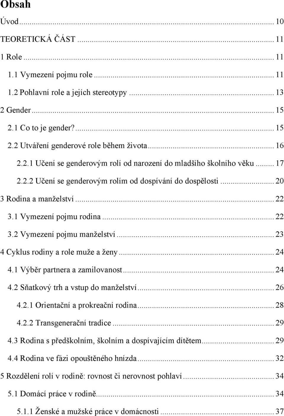 .. 22 3.2 Vymezení pojmu manţelství... 23 4 Cyklus rodiny a role muţe a ţeny... 24 4.1 Výběr partnera a zamilovanost... 24 4.2 Sňatkový trh a vstup do manţelství... 26 4.2.1 Orientační a prokreační rodina.