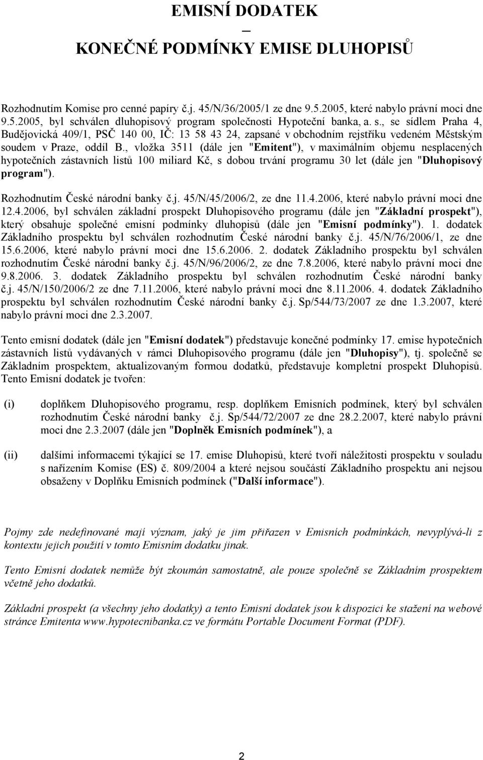, vložka 3511 (dále jen "Emitent"), v maximálním objemu nesplacených hypotečních zástavních listů 100 miliard Kč, s dobou trvání programu 30 let (dále jen "Dluhopisový program").