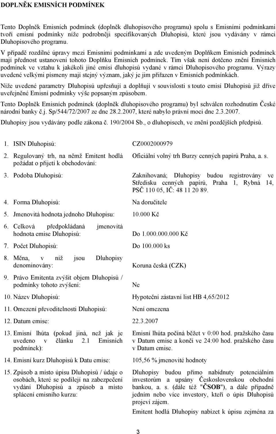 Tím však není dotčeno znění Emisních podmínek ve vztahu k jakékoli jiné emisi dluhopisů vydané v rámci Dluhopisového programu.