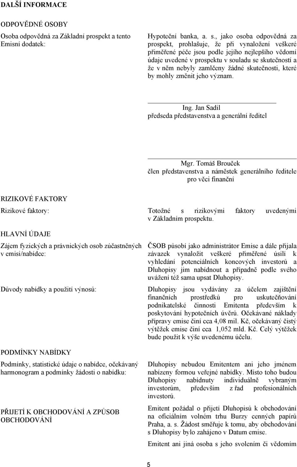 zamlčeny žádné skutečnosti, které by mohly změnit jeho význam. Ing. Jan Sadil předseda představenstva a generální ředitel Mgr.