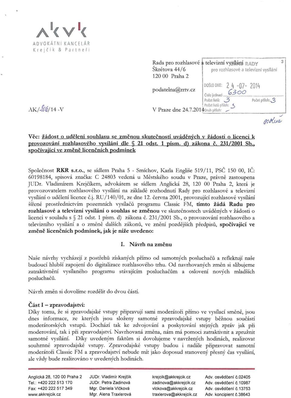 7.2014Dr U h píiloh: ^ Věc: žádost o udělení souhlasu se změnou skutečností uváděných v žádosti o licenci k provozování rozhlasového vysílání dle 21 odst. 1 písm. d) zákona č. 231/2001 Sb.