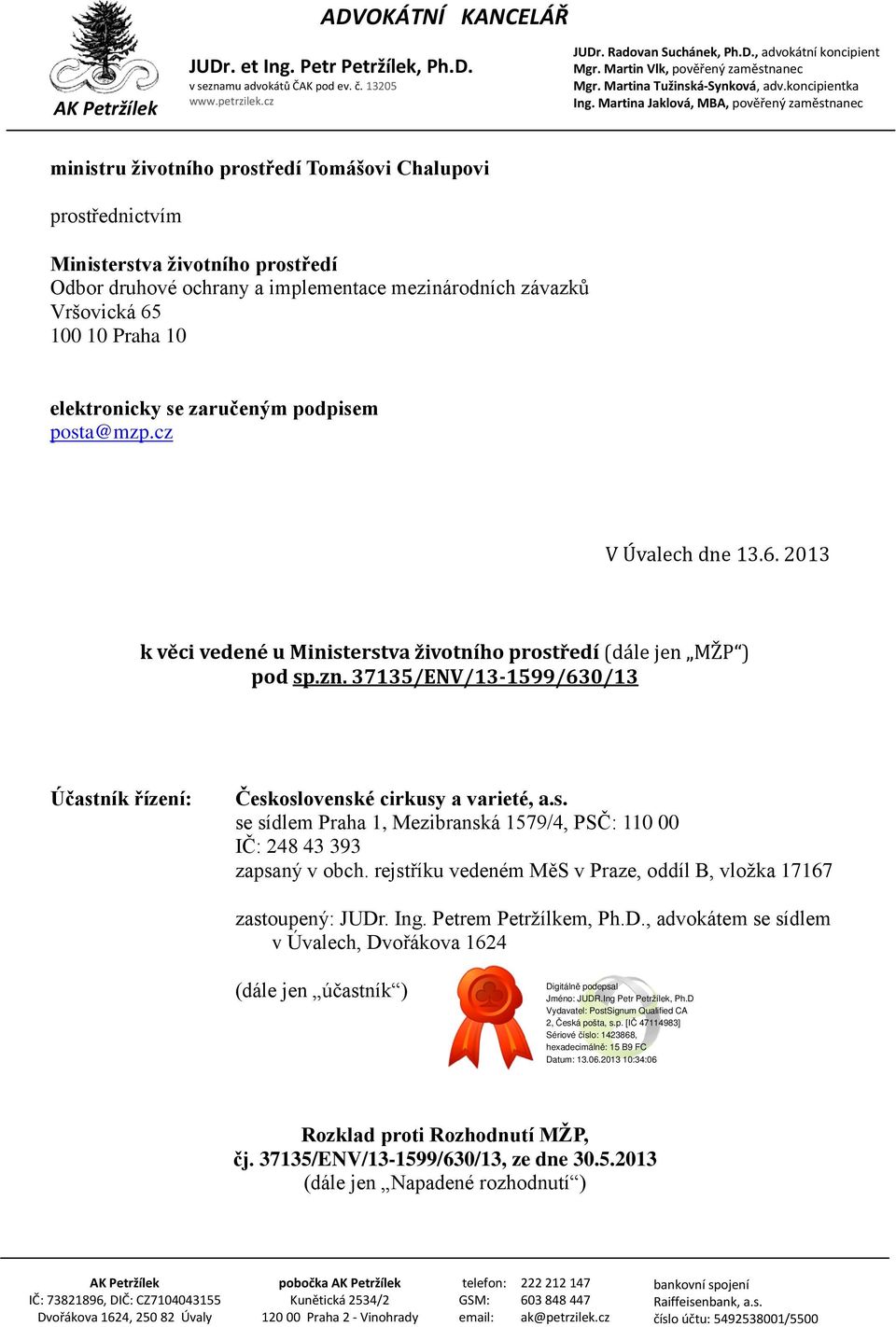 37135/ENV/13-1599/630/13 Účastník řízení: Československé cirkusy a varieté, a.s. se sídlem Praha 1, Mezibranská 1579/4, PSČ: 110 00 IČ: 248 43 393 zapsaný v obch.