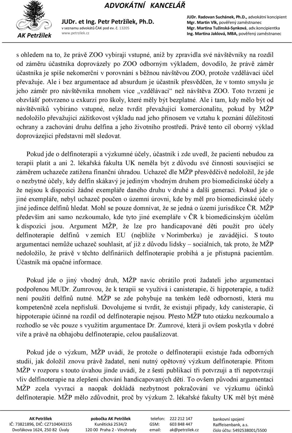 Ale i bez argumentace ad absurdum je účastník přesvědčen, že v tomto smyslu je jeho záměr pro návštěvníka mnohem více vzdělávací než návštěva ZOO.