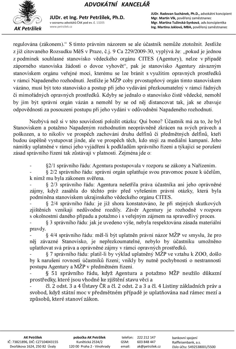 9 Ca 229/2009-30, vyplývá že: pokud je jednou z podmínek souhlasné stanovisko vědeckého orgánu CITES (Agentury), nelze v případě záporného stanoviska žádosti o dovoz vyhovět, pak je stanovisko