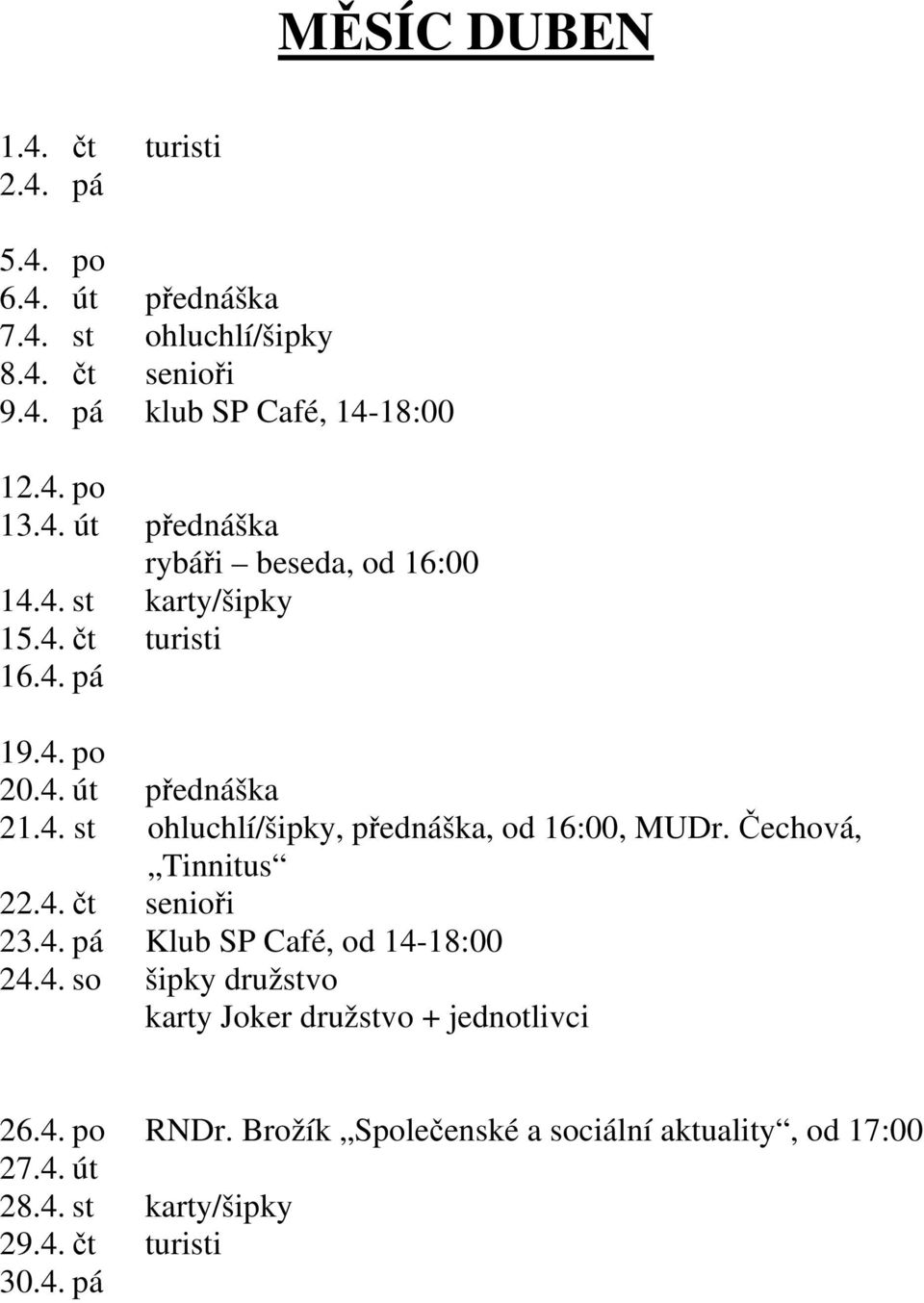 Čechová, Tinnitus 22.4. čt senioři 23.4. pá Klub SP Café, od 14-18:00 24.4. so šipky družstvo karty Joker družstvo + jednotlivci 26.4. po RNDr.