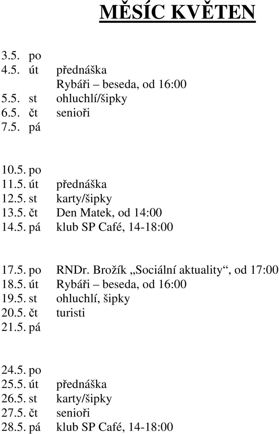 Brožík Sociální aktuality, od 17:00 18.5. út Rybáři beseda, od 16:00 19.5. st ohluchlí, šipky 20.5. čt turisti 21.